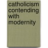 Catholicism Contending With Modernity door Darrell Jodock