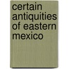 Certain Antiquities Of Eastern Mexico door Marshall H. 1867-1935. Fmo Sgn Saville