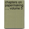 Chapters on Papermaking ..., Volume 5 door Clayton Beadle