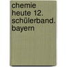 Chemie heute 12. Schülerband. Bayern door Onbekend