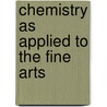 Chemistry As Applied to the Fine Arts door George Henry Bachhoffner