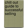 Chill Out Guide To Successful Selling door P.J. Stevens