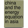 China And The Energy Equation In Asia door Jean A. Garrison