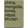 China, Mongolia, Korea, Nepal, Bhutan door Onbekend