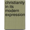 Christianity In Its Modern Expression by George Burman Foster