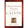 Christianity Versus The God Of Calvin by H. Boyd John