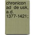Chronicon Ad  De Usk, A.D. 1377-1421;