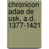 Chronicon Adae De Usk, A.D. 1377-1421 door Sir Edward Maunde Thompson