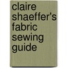 Claire Shaeffer's Fabric Sewing Guide by Claire Shaeffer