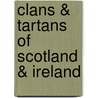 Clans & Tartans Of Scotland & Ireland by Unknown
