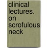 Clinical Lectures. On Scrofulous Neck door Thomas Pridgin Teale Clifford Allbutt