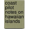 Coast Pilot Notes on Hawaiian Islands door Survey U.S. Coast And