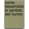 Como Desarrollar El Sentido del Humor by Paz Torrabadella