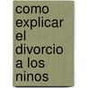 Como Explicar El Divorcio a Los Ninos by Roberta Beyer