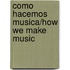 Como Hacemos Musica/How We Make Music