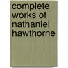 Complete Works Of Nathaniel Hawthorne by Nathaniel Hawthorne