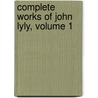 Complete Works of John Lyly, Volume 1 by Richard Warwick Bond