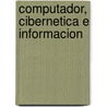 Computador, Cibernetica E Informacion door Jose Felix Patino