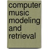 Computer Music Modeling And Retrieval by Uffe Kock Wiil