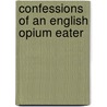 Confessions Of An English Opium Eater door Thomas Dequincy