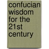 Confucian Wisdom for the 21st Century by Shiu L. Kong