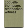 Coquelle Thompson, Athabaskan Witness door William Seaburg