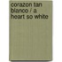 Corazon tan blanco / A Heart So White
