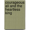 Courageous Ali And The Heartless King door Tariq Mehmood