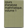 Cours D'Analyse Mathmatique, Volume 1 by Edouard Goursat
