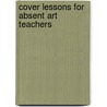Cover Lessons For Absent Art Teachers door Leslie Johnson
