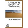 Croup, In Its Relation To Tracheotomy door Jacob Solis Cohen