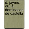 D. Jayme; Ou, A Dominacao De Castella door Antonio Feliciano De Castilho