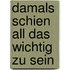 Damals schien all das wichtig zu sein