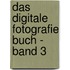 Das Digitale Fotografie Buch - Band 3