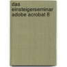 Das Einsteigerseminar Adobe Acrobat 8 by Isolde Kommer