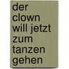 Der Clown will jetzt zum Tanzen gehen by Jeannette Hempel