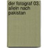 Der Fotograf 03. Allein nach Pakistan