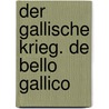 Der Gallische Krieg. De bello gallico by Caius Julius Caesar