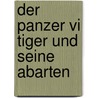 Der Panzer Vi Tiger Und Seine Abarten door Walter J. Spielberger