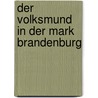 Der Volksmund In Der Mark Brandenburg door Wilhelm Lahn (Hg )