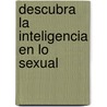 Descubra la Inteligencia en Lo Sexual door Adolfo M. Chavez