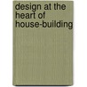 Design At The Heart Of House-Building by Unknown