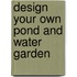 Design Your Own Pond and Water Garden