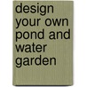 Design Your Own Pond and Water Garden by William H. Harkins
