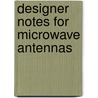 Designer Notes For Microwave Antennas door Richard Clayton Johnson
