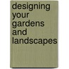 Designing Your Gardens and Landscapes door Janet Macunovich