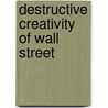 Destructive Creativity Of Wall Street door Tai-Wei Lim
