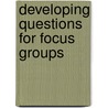 Developing Questions For Focus Groups door Richard A. Krueger