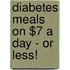 Diabetes Meals on $7 a Day - Or Less!