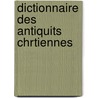 Dictionnaire Des Antiquits Chrtiennes by Joseph Alexandre Martigny